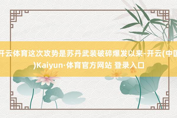 開云體育這次攻勢是蘇丹武裝破碎爆發以來-開云(中國)Kaiyun·體育官方網站 登錄入口