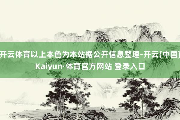 開云體育以上本色為本站據(jù)公開信息整理-開云(中國)Kaiyun·體育官方網(wǎng)站 登錄入口