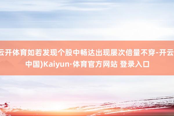 云開(kāi)體育如若發(fā)現(xiàn)個(gè)股中暢達(dá)出現(xiàn)屢次倍量不穿-開(kāi)云(中國(guó))Kaiyun·體育官方網(wǎng)站 登錄入口