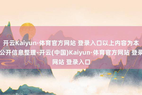 開云Kaiyun·體育官方網(wǎng)站 登錄入口以上內(nèi)容為本站據(jù)公開信息整理-開云(中國)Kaiyun·體育官方網(wǎng)站 登錄入口