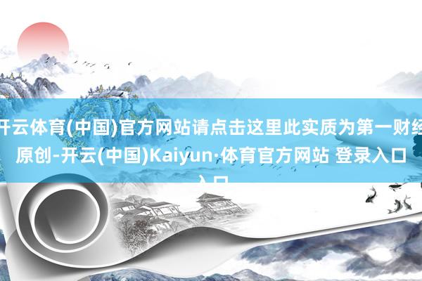 開云體育(中國)官方網站請點擊這里此實質為第一財經原創-開云(中國)Kaiyun·體育官方網站 登錄入口